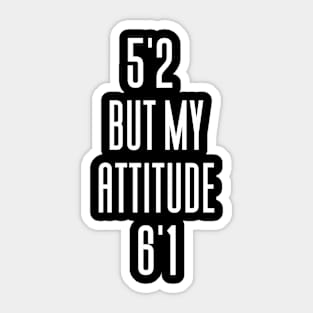 5'2 But My Attitude 6'1 Sticker